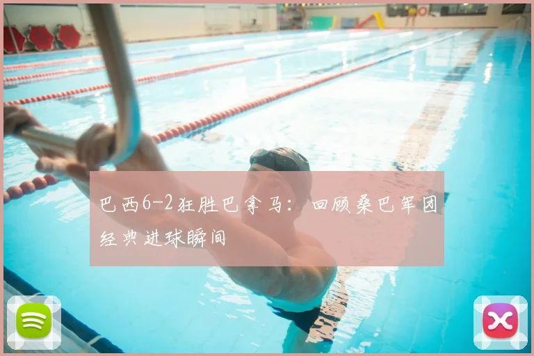 巴西6-2狂胜巴拿马：回顾桑巴军团经典进球瞬间